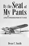 By the Seat of My Pants (Illustrated): A Pilot’s Progress from 1917 to 1930