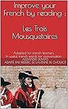 Improve your French by reading : Les Trois Mousquetaires: Adapted in useful French words for conversation - French Intermediate - Part 1 (French Edition)