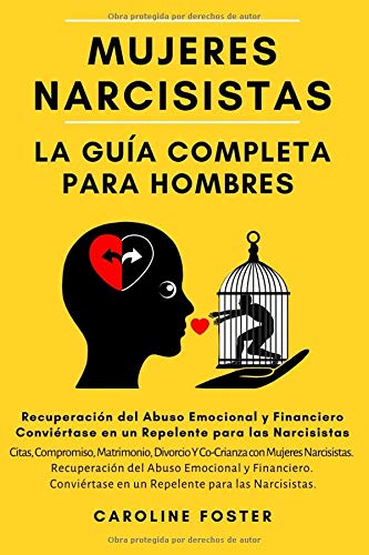 Mujeres Narcisistas. La Guía Completa Para Hombres: Citas, Compromiso, Matrimonio, Divorcio Y Co-Crianza con Mujeres Narcisistas. Recuperación del ... para las Narcisistas. (Spanish Edition)