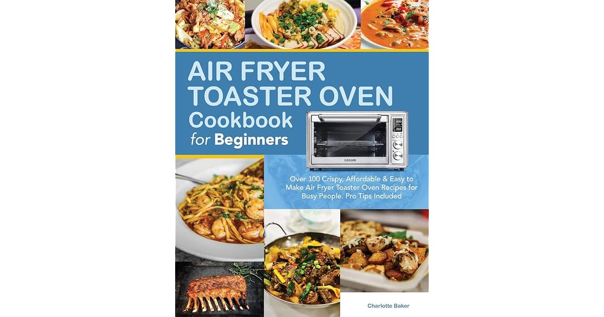Air Fryer Toaster Oven Cookbook for Beginners Over 100 Crispy