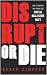 Disrupt or Die: How to Survive and Thrive the Digital Real Estate Shift