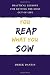 You Reap What You Sow: Practical Lessons for Getting the Most out of Life