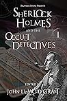 Sherlock Holmes and the Occult Detectives, Volume One (The Great Detective Universe #1; Sherlock Holmes and the Occult Detectives #1)
