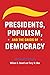 Presidents, Populism, and the Crisis of Democracy