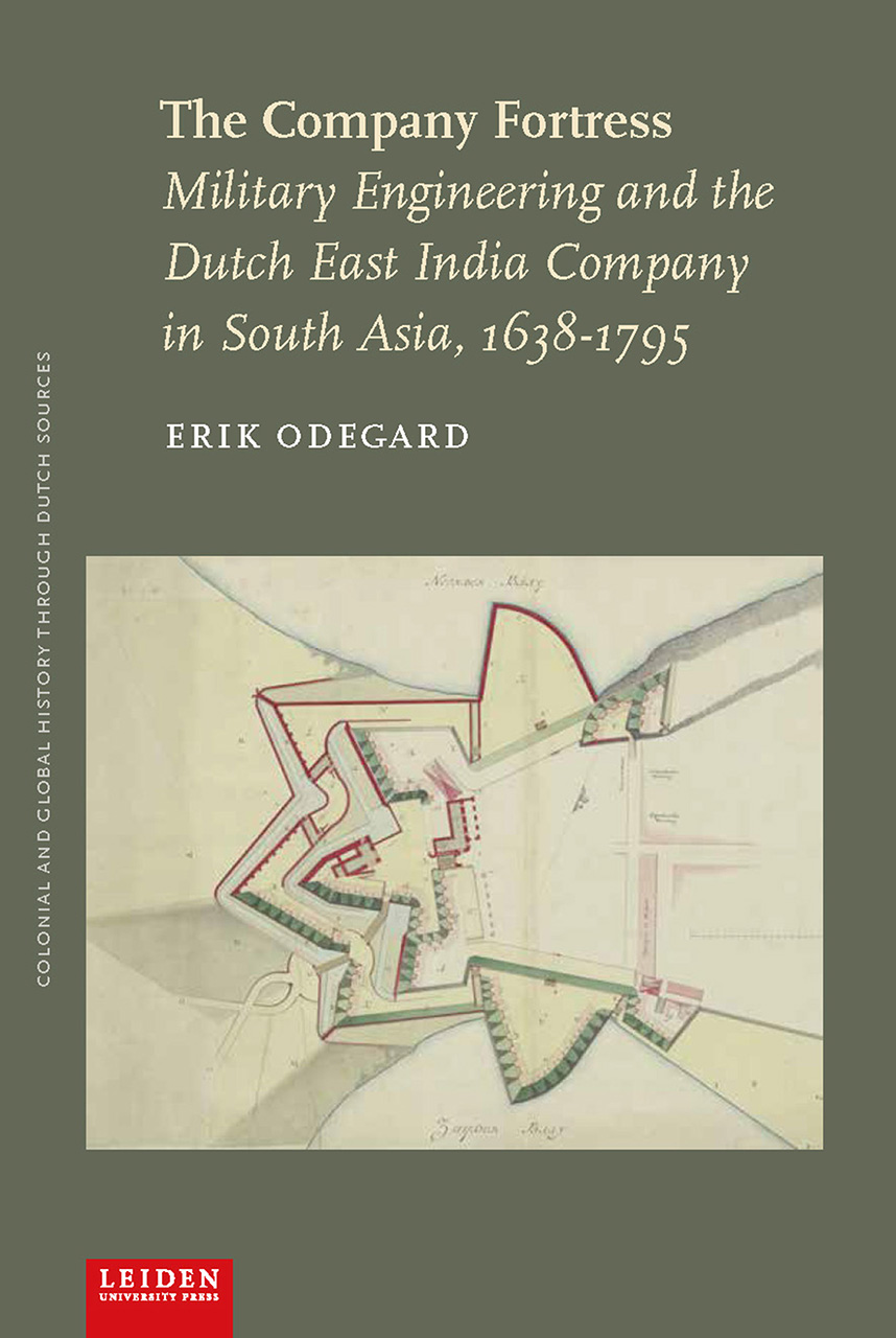 The Company Fortress: Military Engineering and the Dutch East India Company in South Asia, 1638-1795 (Colonial and Global History through Dutch Sources)