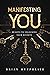 MANIFESTING YOU: 111 Keys To Unlocking Your Divinity (111 KEYS SERIES)