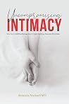 Uncompromising Intimacy: Turn your unfulfilling marriage into a deeply satisfying, passionate partnership Uncompromising Intimacy: Turn your unfulfilling marriage into a deeply satisfying, passionate partnership