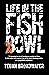 Life in the Fishbowl by Tegan Broadwater