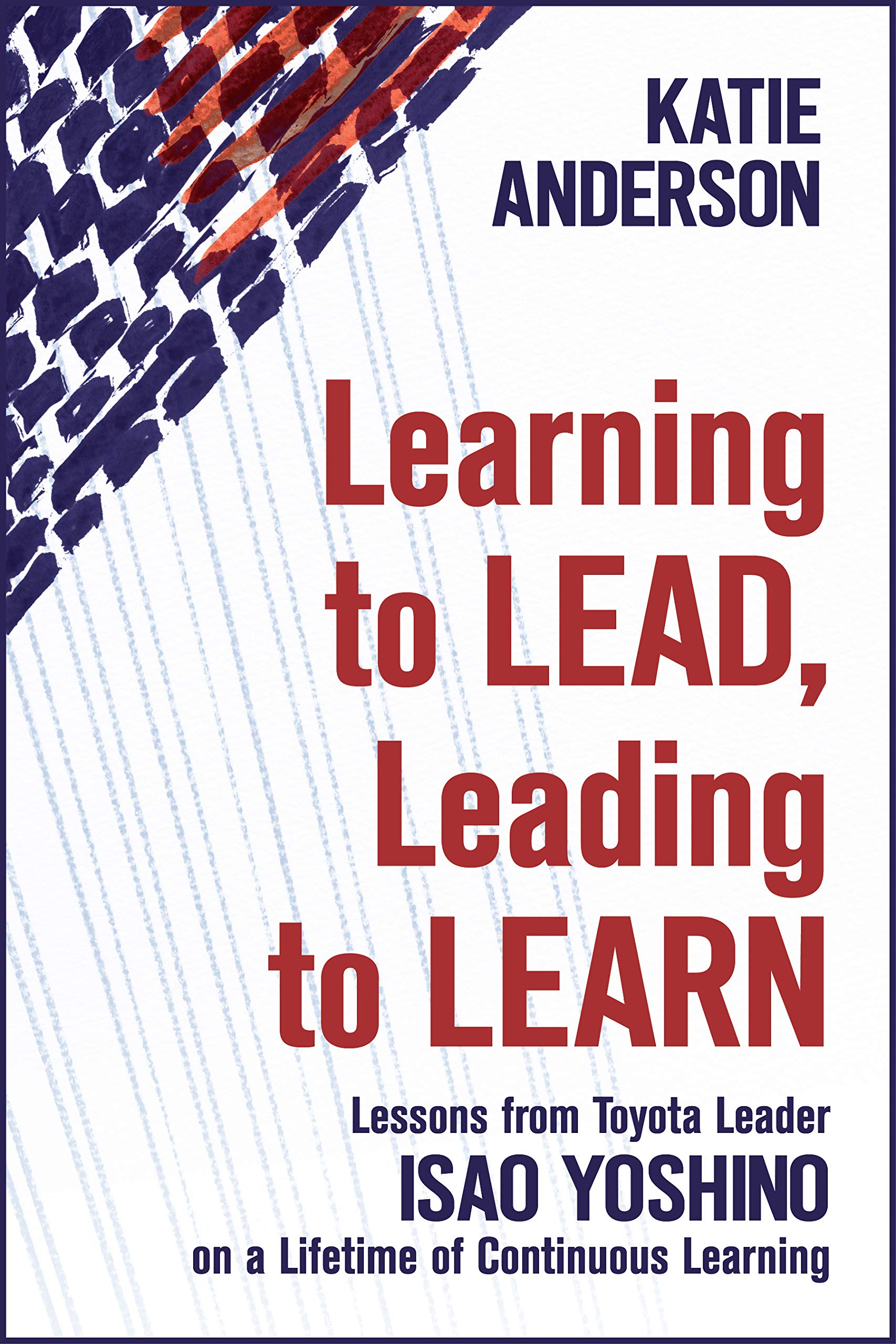 Learning to Lead, Leading to Learn: Lessons from Toyota Leader Isao Yoshino on a Lifetime of Continuous Learning (Kindle Edition)