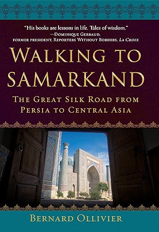 Walking to Samarkand: The Great Silk Road from Persia to Central Asia