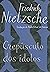 Crepúsculo dos ídolos: ou Como se filosofa com o martelo (Portuguese Edition)