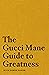 The Gucci Mane Guide to Greatness