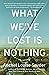 What We've Lost Is Nothing: A Novel