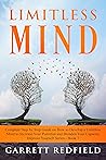 LIMITLESS MIND: Complete Step by Step Guide on How to Develop a Limitless Mind to Increase Your Potential and Broaden Your Capacity (Improve Yourself)