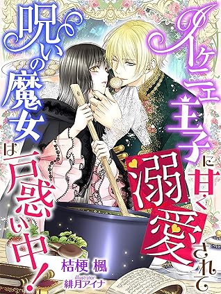 イケニエ王子に甘く溺愛されて 呪いの魔女は戸惑い中 By 桔梗楓