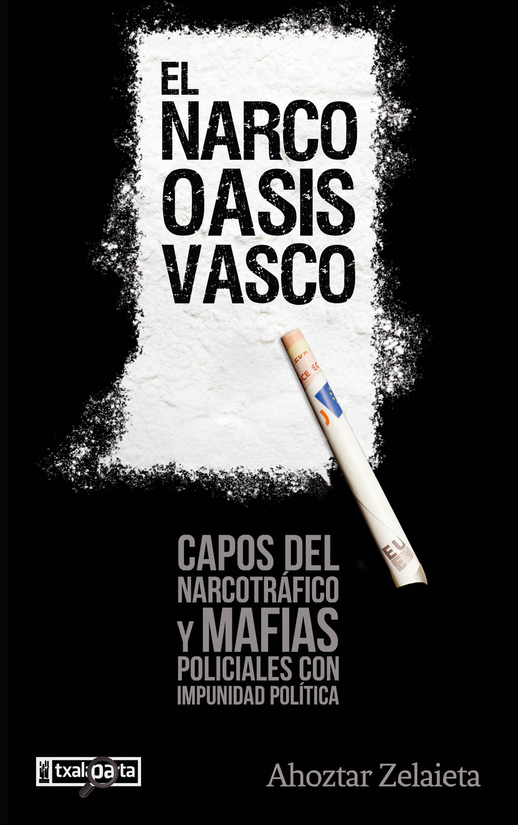 El narco-oasis vasco Capos del narcotráfico y mafias policiales con impunidad política