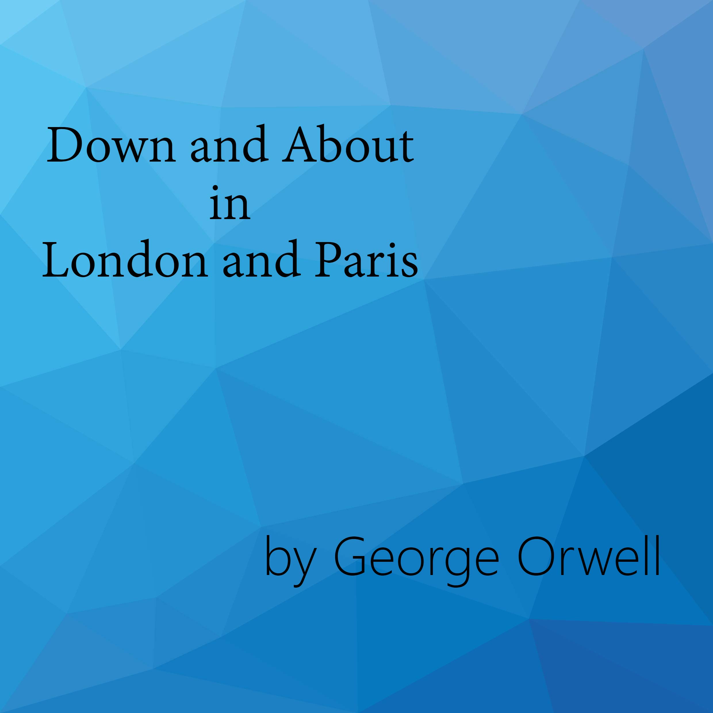 Down and About in London and Paris: Written by the classic, timeless George Orwell