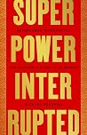 Book cover for Superpower Interrupted: The Chinese History of the World
