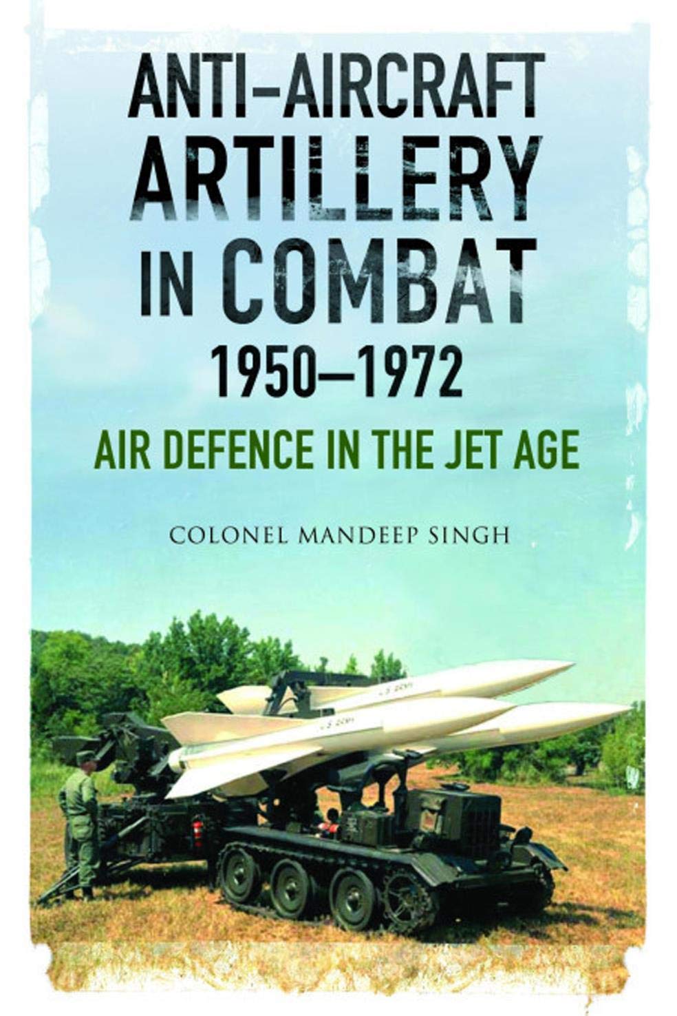 Anti-Aircraft Artillery in Combat, 1950–1972: Air Defence in the Jet Age (Kindle Edition)