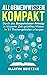 Allgemeinwissen kompakt: Durch das Besserwisser-Prinzip in kürzester Zeit geballtes Wissen in 21 Themengebieten erlernen (German Edition)