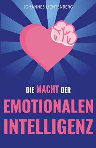 Die Macht der EMOTIONALEN INTELLIGENZ: Menschen lesen und Gefühle verstehen - Wie du durch EQ deine Empathie erhöhst, Beziehungen verbesserst, Stress ... dahinter verstehst (German Edition)