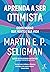 Aprenda a ser otimista: Como mudar sua mente e sua vida (Portuguese Edition)