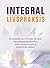 Integral livspraksis: En moderne vej til fysisk velvære, følelsesmæssig balance, intellektuelt klarsyn og spirituel indsigt