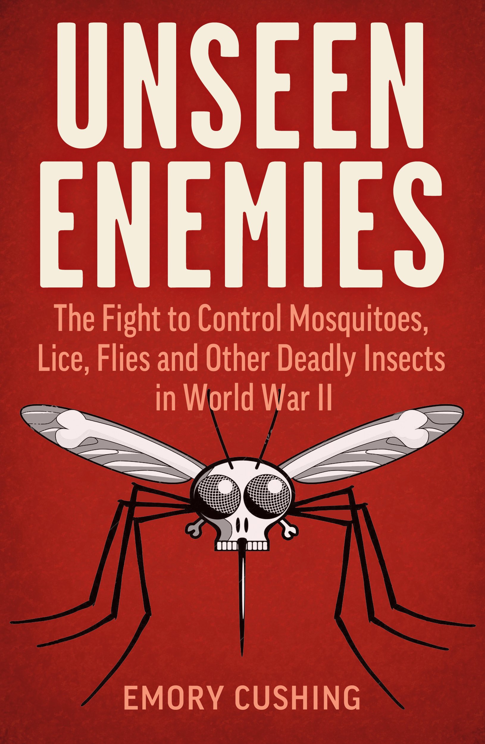 Unseen Enemies: The Fight to Control Mosquitoes, Lice, Flies and Other Deadly Insects in World War II (Kindle Edition)