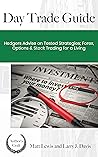 Day Trade Guide : Hedgers Advise on Tested Strategies; Forex, Options & Stocks Trading For A Living Day Trade Guide : Hedgers Advise on Tested Strategies; Forex, Options & Stocks Trading For A Living