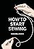 How To Start Sewing: The Ho...