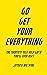 Go Get Your Everything: The Shortest Self-Help Guide You'll Ever Read