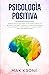 Psicología positiva: Aprende psicología para la vida diaria y resuelve bloqueos; Entiende y supera los miedos entendiendo a las personas y reconociendo ... (Psicología General nº 1) (Spanish Edition)