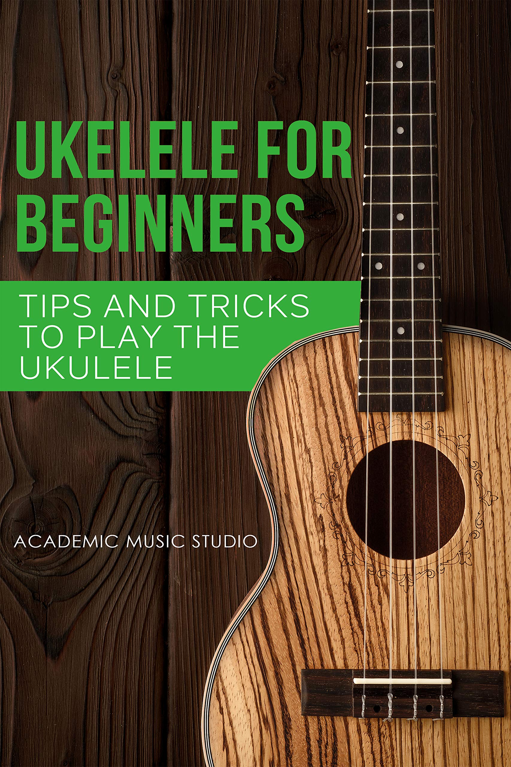 Ukulele for Beginners : Tips and Tricks to Play the Ukulele (Kindle Edition)