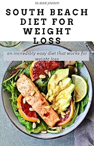 SOUTH BEACH DIET FOR WEIGHT LOSS: AN INCREDIBLY EASY DIET THAT WORKS FOR WEIGHT LOSS