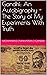 Gandhi: An Autobiography - The Story of My Experiments With Truth: The Life and Times of Mahatma Gandhi in His Own Words