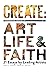 Create: Transforming Stories of Art, Life & Faith: 21 Essays by Leading Artists