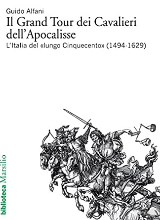 Il Grand Tour dei Cavalieri dell'Apocalisse. L'Italia del «lungo Cinquecento» (1494-1629)