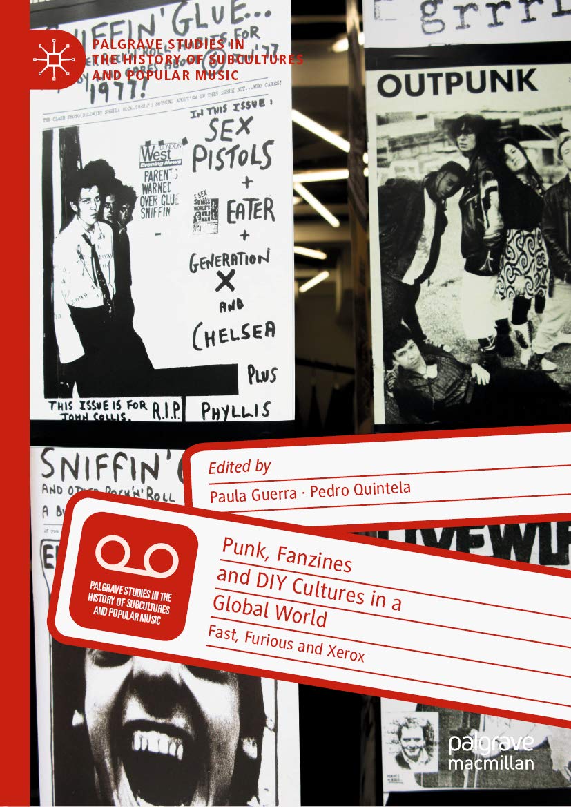 Punk, Fanzines and DIY Cultures in a Global World: Fast, Furious and Xerox (Palgrave Studies in the History of Subcultures and Popular Music)
