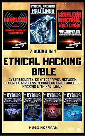 Ethical Hacking Bible: Cybersecurity, Cryptography, Network Security, Wireless Technology and Wireless Hacking with Kali Linux | 7 books in 1