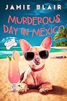 Murderous Day in Mexico by Jamie M. Blair Murderous Day in Mexico by Jamie M. Blair