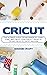 Cricut: The Ultimate Guide ...