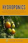 Hydroponics: How to Grow Vegetables, Fruits and Herbs in Your Own Sustainable Hydroponic Garden. 10 cultivation techniques most used to succeed in your vegetable garden. .