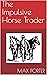 The Impulsive Horse Trader by Max  Porter