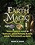 Earth Magic: Your Complete Guide to Natural Spells, Potions, Plants, Herbs, Witchcraft, and More