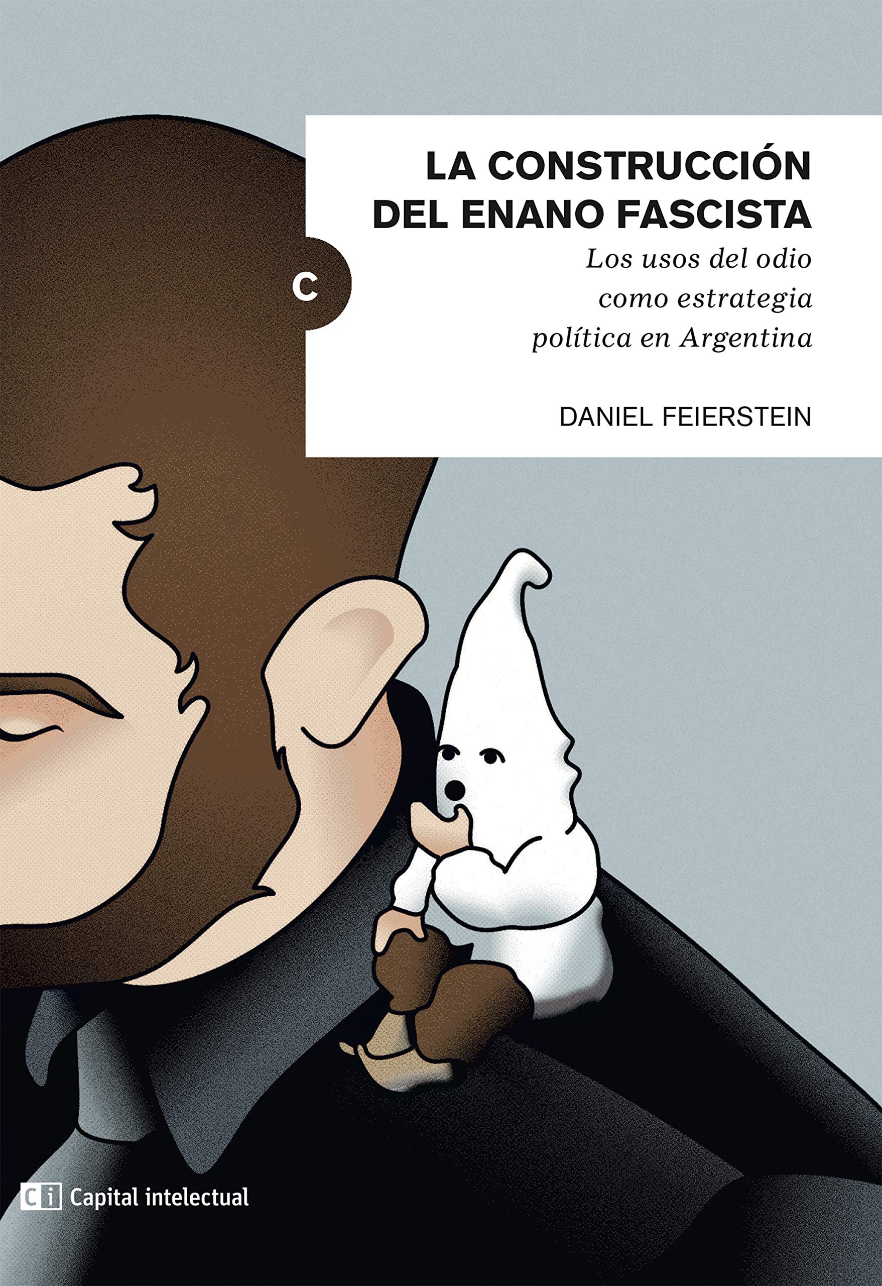 La construcción del enano fascista: Los usos del odio como estrategia política en la Argentina (Spanish Edition)