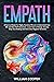 Empath: A Survival Guide to Understand Empathy and Gain Self-Confidence. The Best Techniques to Evolve Your Emotions and Relationships. Manage your High Sensitivity and Develop Your Potential
