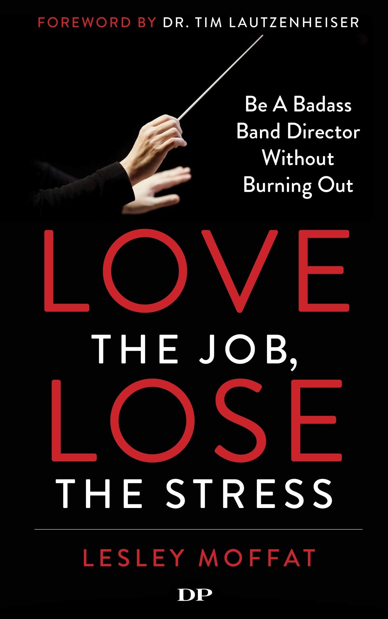Love the Job, Lose the Stress: Successful Social and Emotional Learning in the Modern Music Classroom (Kindle Edition)