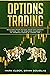 Options Trading: Beginner’s Guide to Make Money with Options Trading – All the Strategies to Create an Important Income, in a Short Time