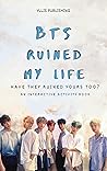 BTS RUINED MY LIF...