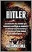 HITLER: La biografía del Hombre Que Condujo A Alemania Al Nazismo y La Segunda Guerra Mundial. La Historia de Cómo Perdió El Tercer Reich